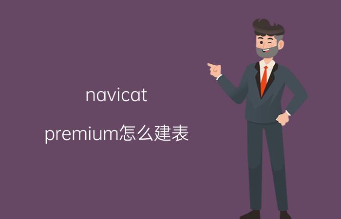 navicat premium怎么建表 Navicat Premium建表教程